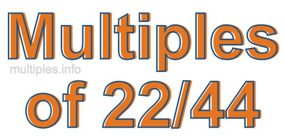 Multiples of 22/44 Multiples of 22/44