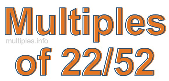 Multiples of 22/52 Multiples of 22/52