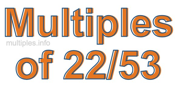 Multiples of 22/53 Multiples of 22/53