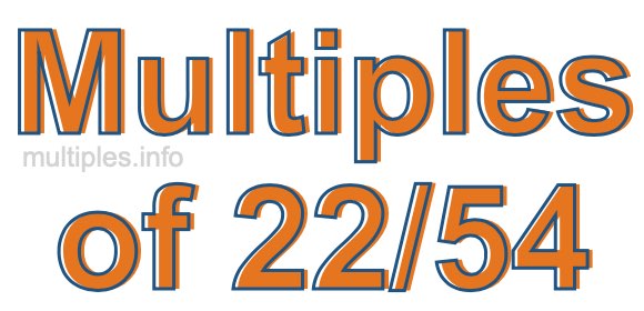 Multiples of 22/54