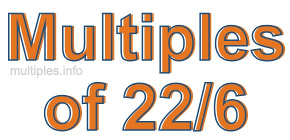 Multiples of 22/6 Multiples of 22/6