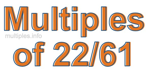 Multiples of 22/61