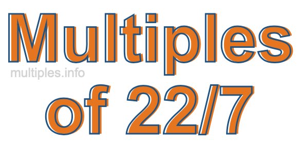 Multiples of 22/7