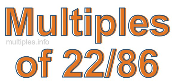 Multiples of 22/86