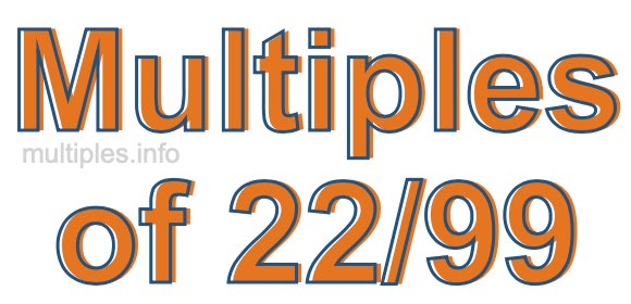 Multiples of 22/99