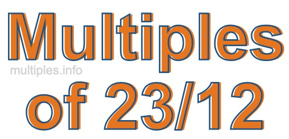 Multiples of 23/12 Multiples of 23/12