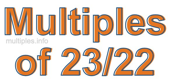 Multiples of 23/22 Multiples of 23/22