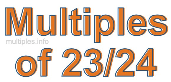 Multiples of 23/24 Multiples of 23/24