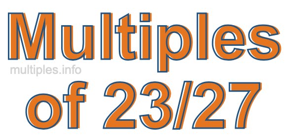 Multiples of 23/27 Multiples of 23/27