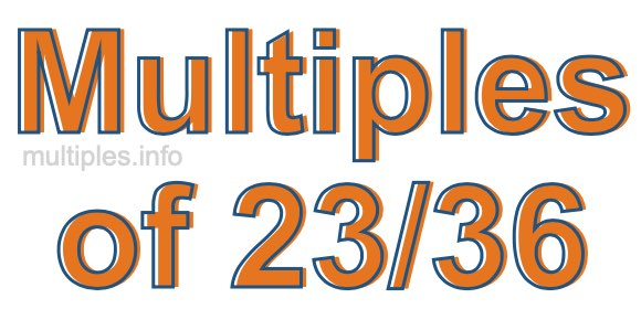 Multiples of 23/36 Multiples of 23/36