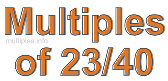 Multiples of 23/40 Multiples of 23/40