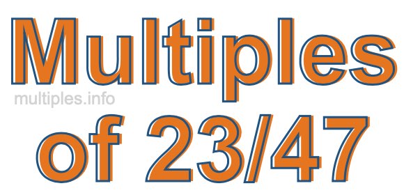 Multiples of 23/47 Multiples of 23/47