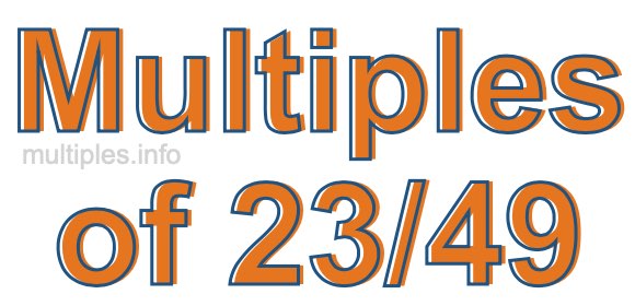 Multiples of 23/49 Multiples of 23/49