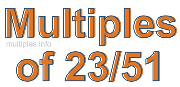 Multiples of 23/51