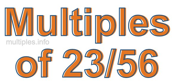 Multiples of 23/56