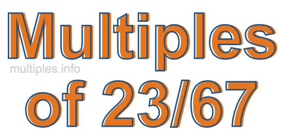 Multiples of 23/67 Multiples of 23/67