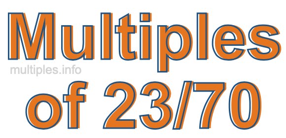 Multiples of 23/70 Multiples of 23/70