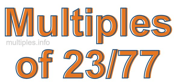 Multiples of 23/77 Multiples of 23/77