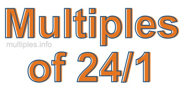 Multiples of 24/1 Multiples of 24/1
