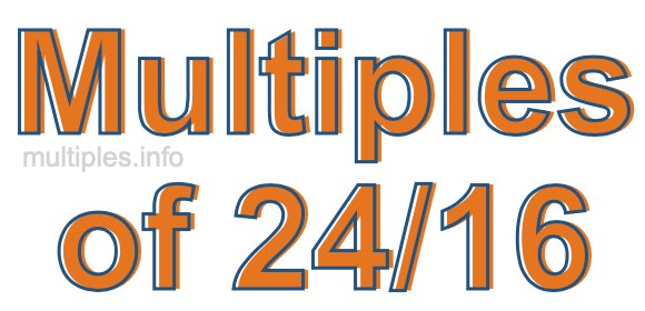 Multiples of 24/16