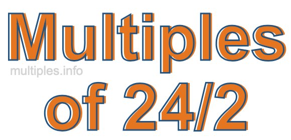 Multiples of 24/2 Multiples of 24/2