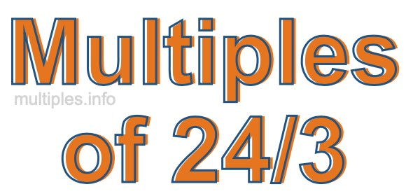 Multiples of 24/3 Multiples of 24/3