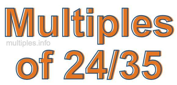 Multiples of 24/35