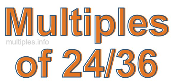 Multiples of 24/36