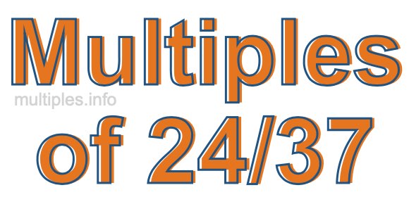 Multiples of 24/37