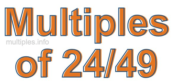 Multiples of 24/49 Multiples of 24/49