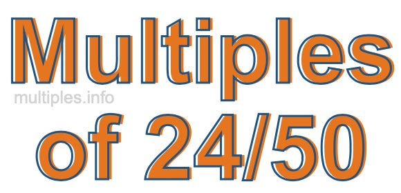 Multiples of 24/50