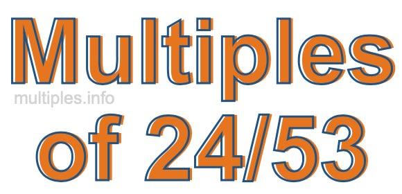Multiples of 24/53