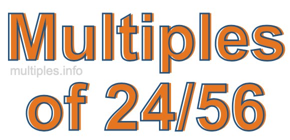 Multiples of 24/56