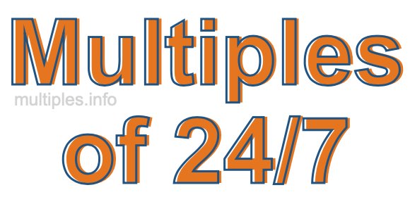 Multiples of 24/7 Multiples of 24/7