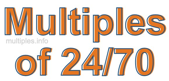 Multiples of 24/70 Multiples of 24/70