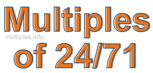 Multiples of 24/71 Multiples of 24/71