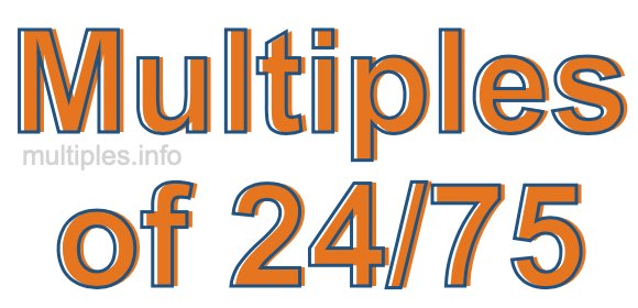 Multiples of 24/75 Multiples of 24/75