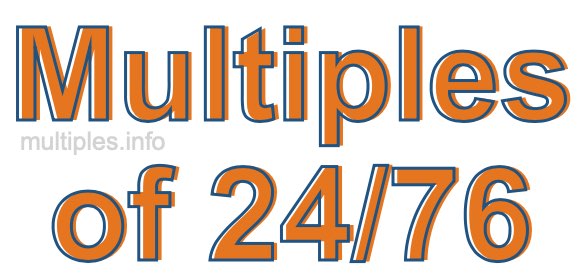 Multiples of 24/76 Multiples of 24/76