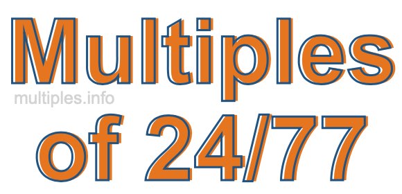 Multiples of 24/77 Multiples of 24/77