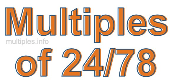 Multiples of 24/78 Multiples of 24/78