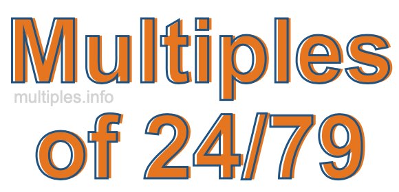 Multiples of 24/79 Multiples of 24/79