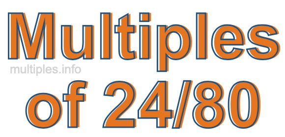 Multiples of 24/80 Multiples of 24/80