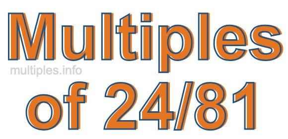 Multiples of 24/81 Multiples of 24/81