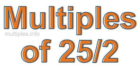 Multiples of 25/2 Multiples of 25/2