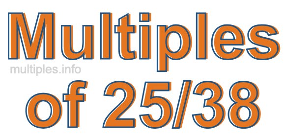 Multiples of 25/38 Multiples of 25/38