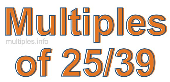 Multiples of 25/39 Multiples of 25/39