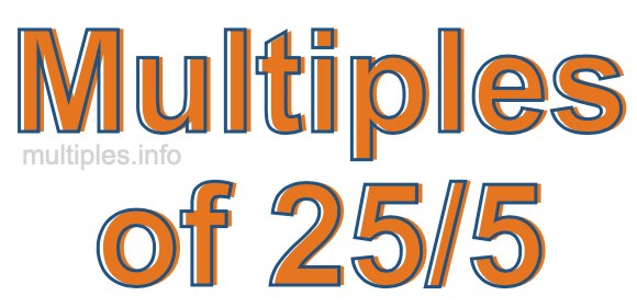 Multiples of 25/5 Multiples of 25/5