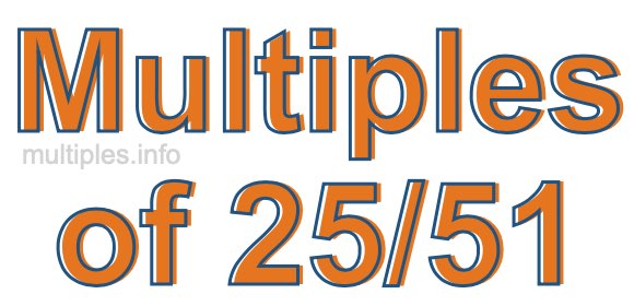 Multiples of 25/51 Multiples of 25/51