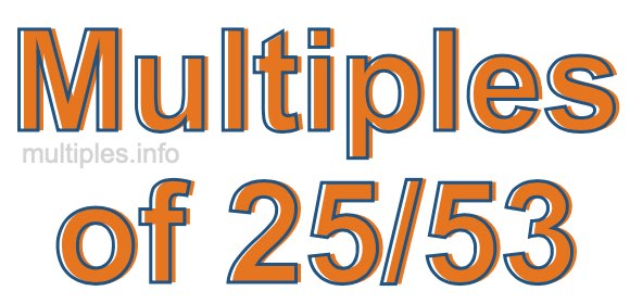 Multiples of 25/53 Multiples of 25/53