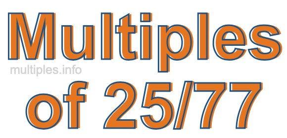 Multiples of 25/77 Multiples of 25/77
